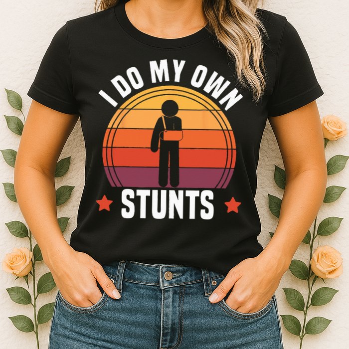 I Do My Own Stunts Funny Get Well Broken Arm Injury Womens T-Shirt
