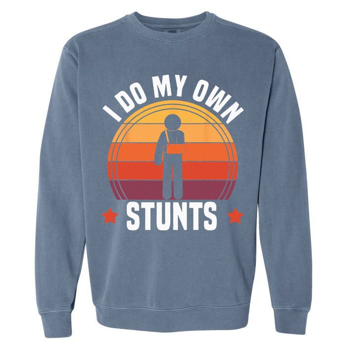 I Do My Own Stunts Funny Get Well Broken Arm Injury Garment-Dyed Sweatshirt