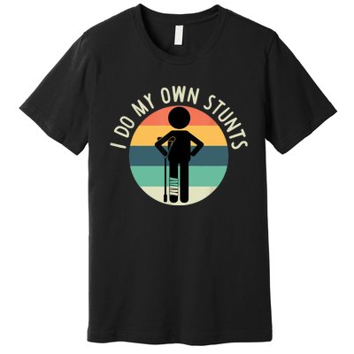 I Do My Own Stunts Get Well Gift Funny Injury Leg Premium T-Shirt