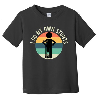 I Do My Own Stunts Get Well Gift Funny Injury Leg Toddler T-Shirt