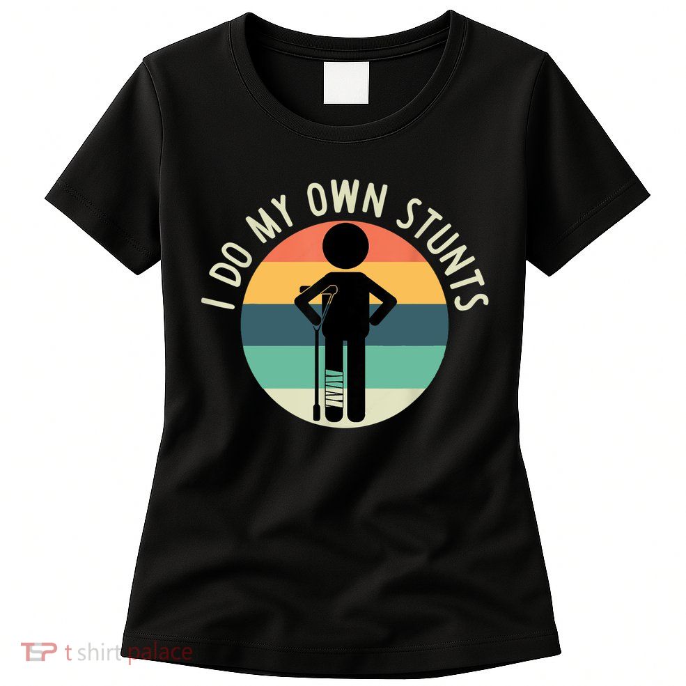 I Do My Own Stunts Get Well Gift Funny Injury Leg Womens T-Shirt