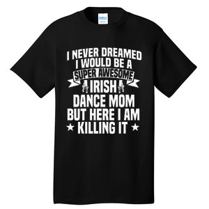 Irish Dance Mom Festival Ceili Stepdance Dancer Mother's Day Tall T-Shirt