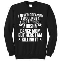 Irish Dance Mom Festival Ceili Stepdance Dancer Mother's Day Tall Sweatshirt