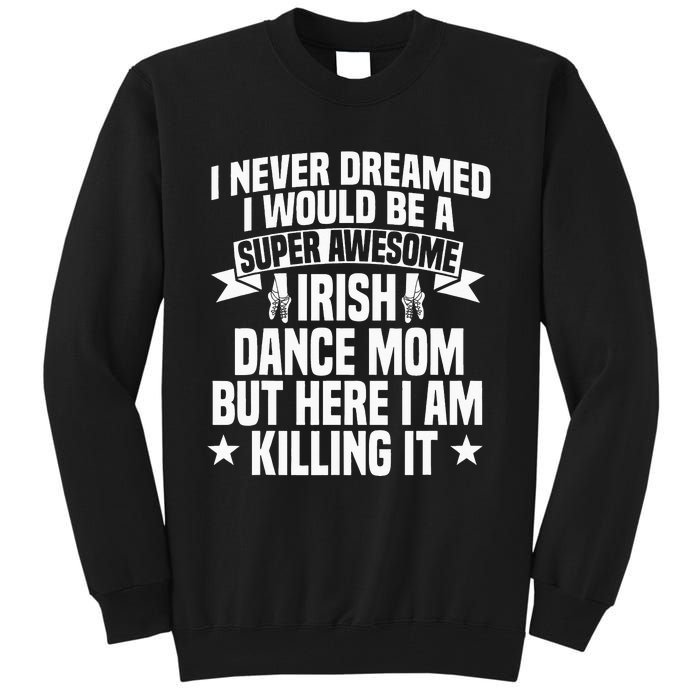 Irish Dance Mom Festival Ceili Stepdance Dancer Mother's Day Tall Sweatshirt