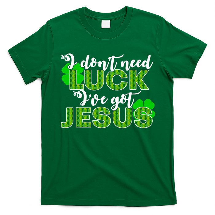 I Don't Need Luck I Have Jesus Christian St Patrick's Day T-Shirt