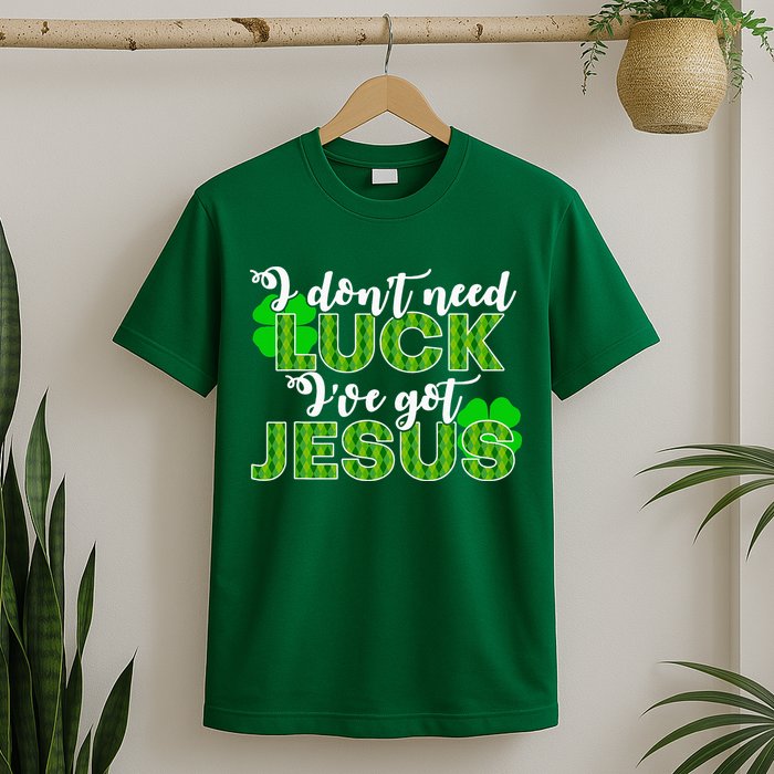 I Don't Need Luck I Have Jesus Christian St Patrick's Day T-Shirt