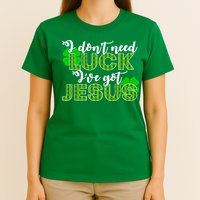 I Don't Need Luck I Have Jesus Christian St Patrick's Day T-Shirt
