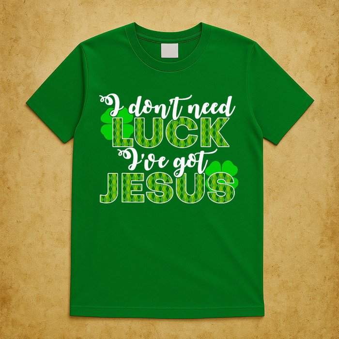 I Don't Need Luck I Have Jesus Christian St Patrick's Day T-Shirt