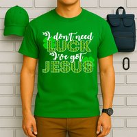 I Don't Need Luck I Have Jesus Christian St Patrick's Day T-Shirt