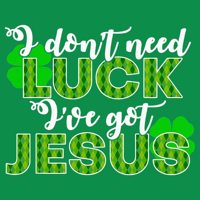 I Don't Need Luck I Have Jesus Christian St Patrick's Day T-Shirt