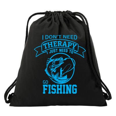 I Don't Need Therapy I Just Need To Go Fishing Drawstring Bag