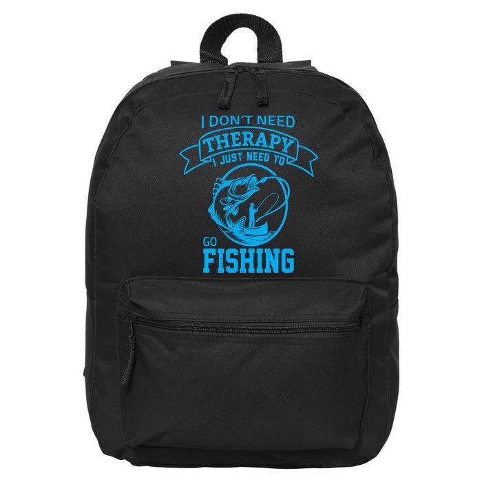 I Don't Need Therapy I Just Need To Go Fishing 16 in Basic Backpack