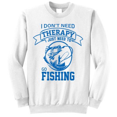 I Don't Need Therapy I Just Need To Go Fishing Sweatshirt