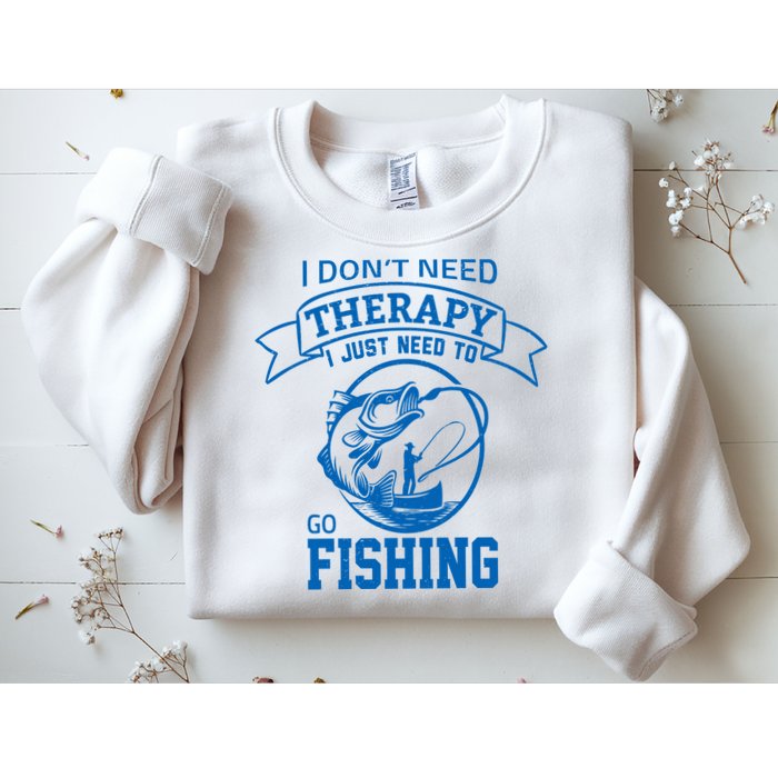 I Don't Need Therapy I Just Need To Go Fishing Sweatshirt