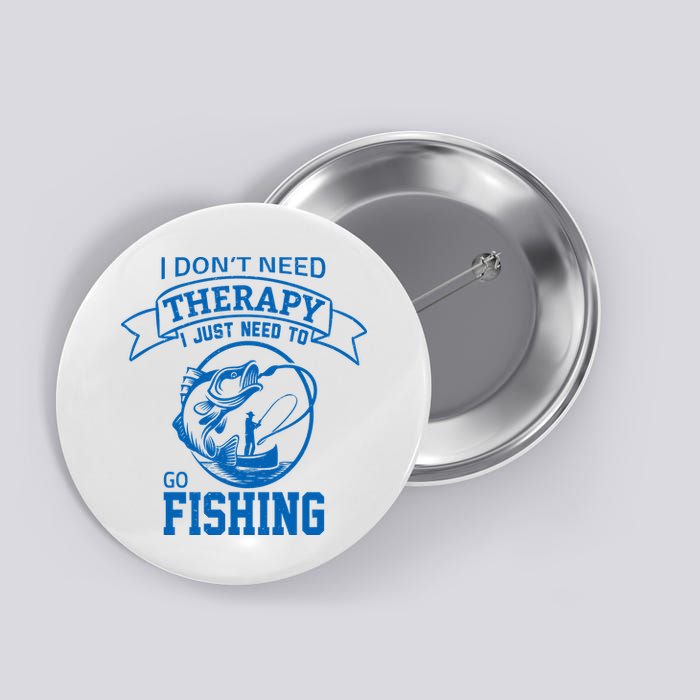 I Don't Need Therapy I Just Need To Go Fishing Button