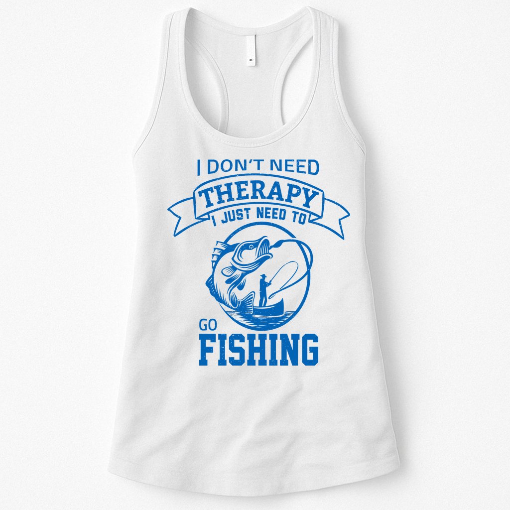 I Don't Need Therapy I Just Need To Go Fishing Womens Tank Top