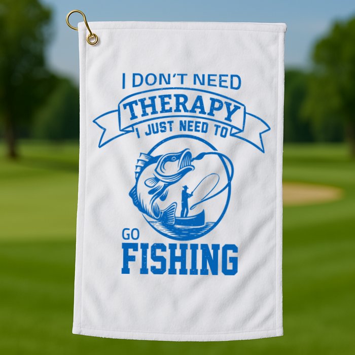 I Don't Need Therapy I Just Need To Go Fishing Golf Towel