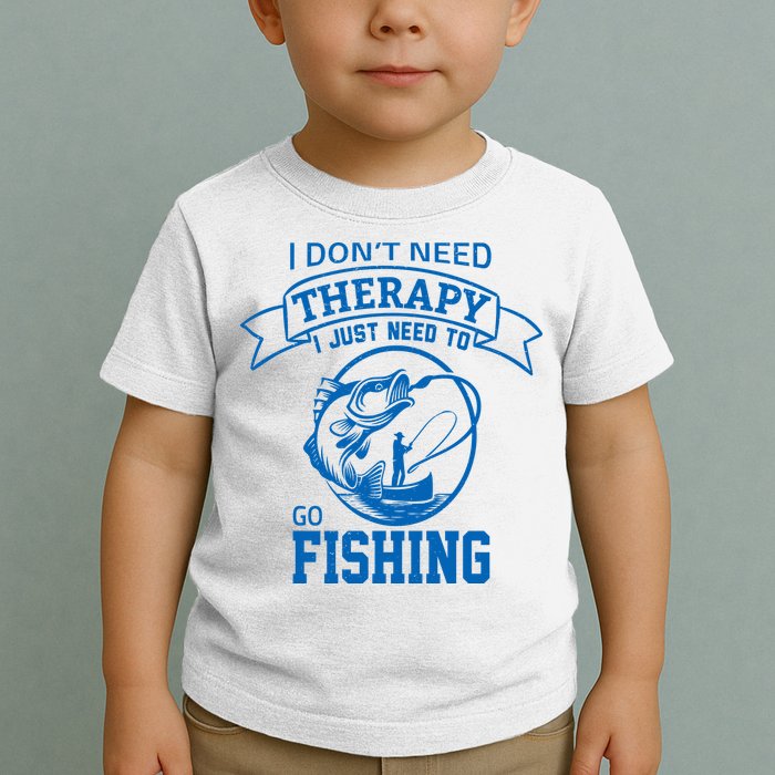 I Don't Need Therapy I Just Need To Go Fishing Toddler T-Shirt