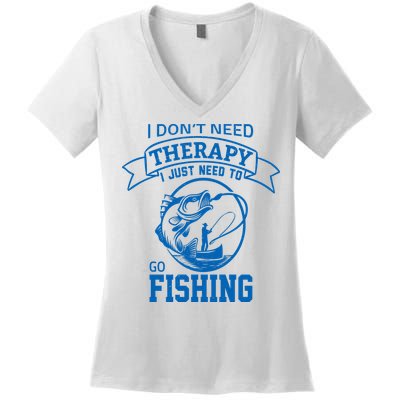 I Don't Need Therapy I Just Need To Go Fishing Women's V-Neck T-Shirt