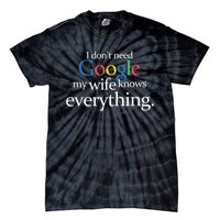 I Don't Need Google My Wife Knows Everything Funny Tie-Dye T-Shirt