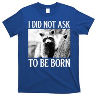 I Did Not Ask To Be Born Raccoon Lovers Garbage Trash Panda T-Shirt