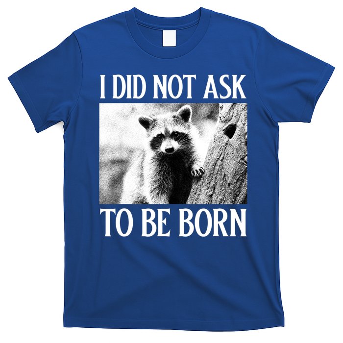 I Did Not Ask To Be Born Raccoon Lovers Garbage Trash Panda T-Shirt