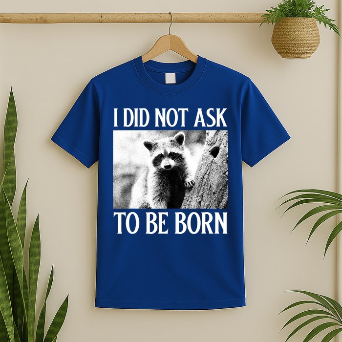 I Did Not Ask To Be Born Raccoon Lovers Garbage Trash Panda T-Shirt