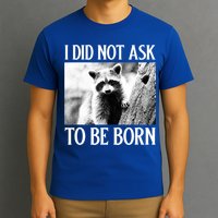I Did Not Ask To Be Born Raccoon Lovers Garbage Trash Panda T-Shirt