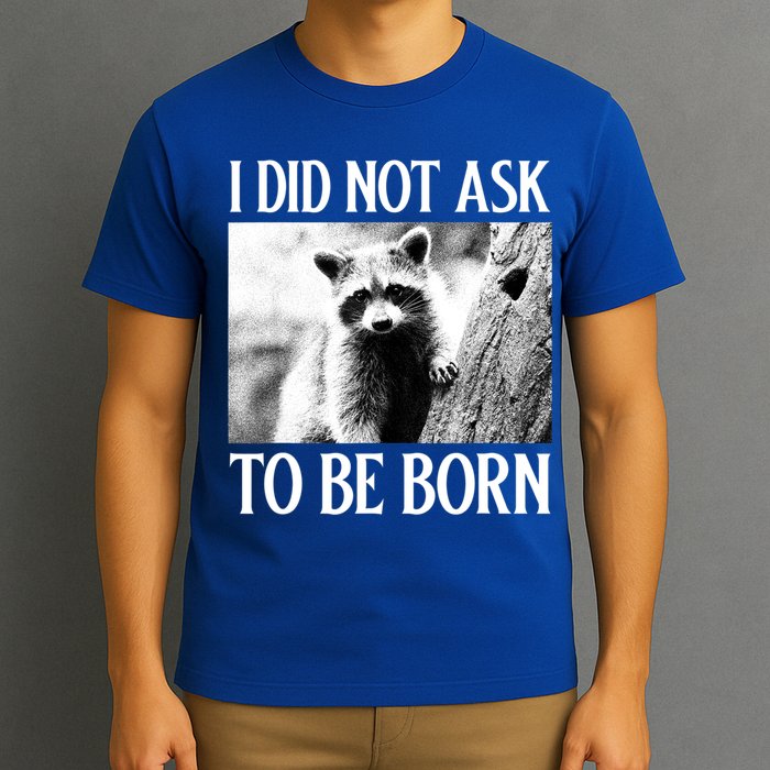 I Did Not Ask To Be Born Raccoon Lovers Garbage Trash Panda T-Shirt