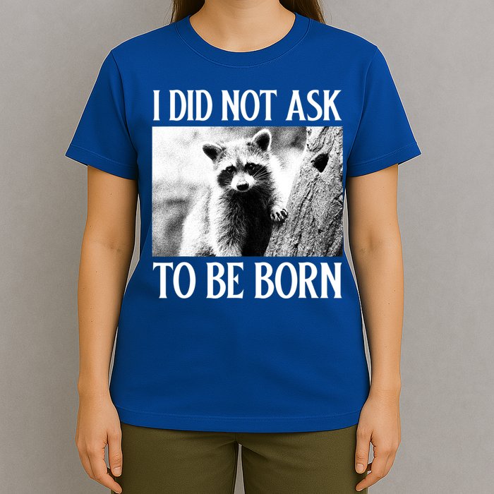 I Did Not Ask To Be Born Raccoon Lovers Garbage Trash Panda T-Shirt