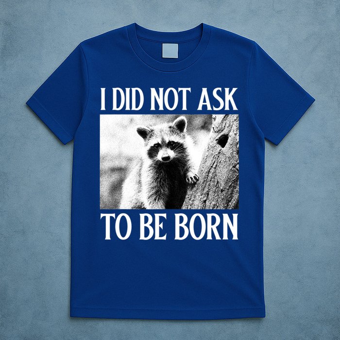 I Did Not Ask To Be Born Raccoon Lovers Garbage Trash Panda T-Shirt