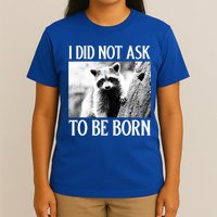 I Did Not Ask To Be Born Raccoon Lovers Garbage Trash Panda T-Shirt
