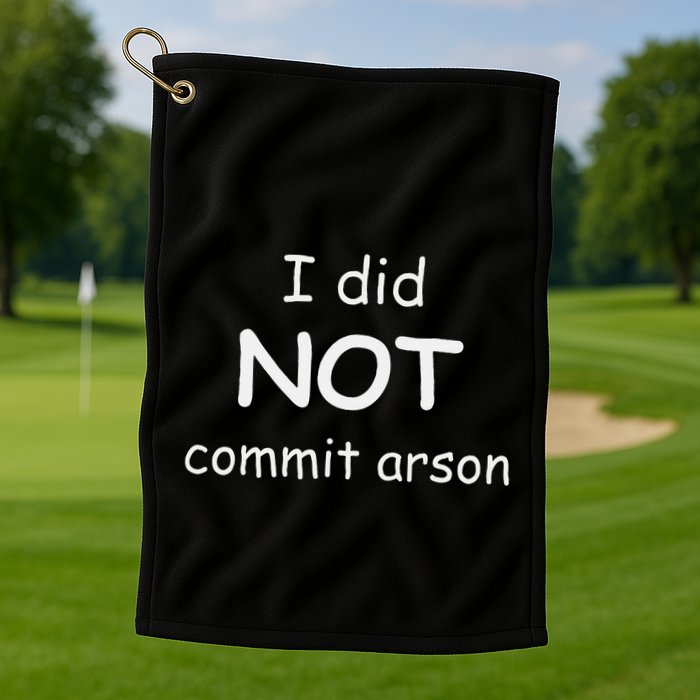I Did Not Commit Arson Golf Towel