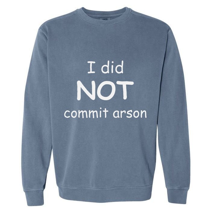 I Did Not Commit Arson Garment-Dyed Sweatshirt