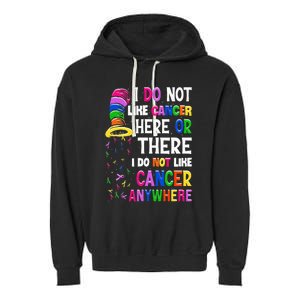 I Do Not Like Cancer Here Or There I Do Not Like Cancer Garment-Dyed Fleece Hoodie