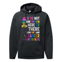 I Do Not Like Cancer Here Or There I Do Not Like Cancer Performance Fleece Hoodie