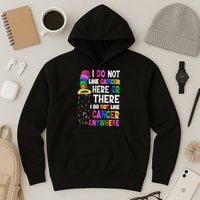 I Do Not Like Cancer Here Or There I Do Not Like Cancer Hoodie