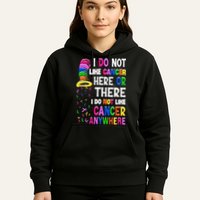 I Do Not Like Cancer Here Or There I Do Not Like Cancer Hoodie