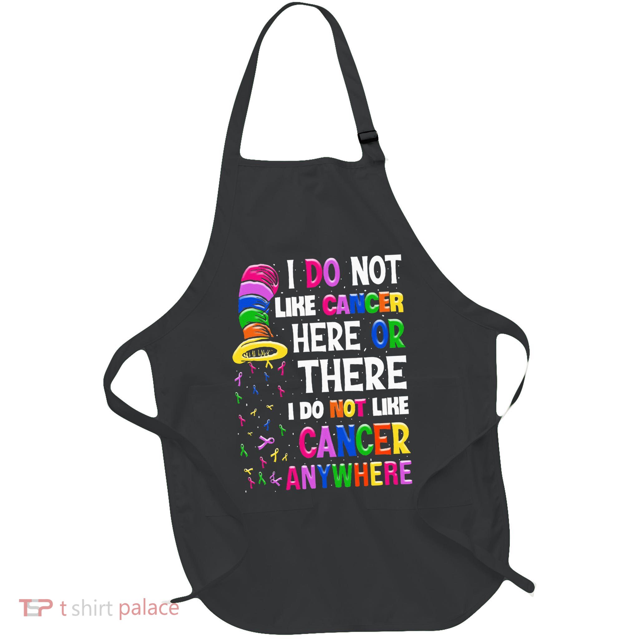 I Do Not Like Cancer Here Or There I Do Not Like Cancer Apron
