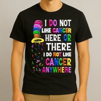 I Do Not Like Cancer Here Or There I Do Not Like Cancer T-Shirt