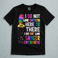 I Do Not Like Cancer Here Or There I Do Not Like Cancer T-Shirt