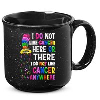 I Do Not Like Cancer Here Or There I Do Not Like Cancer 15oz Campfire Ceramic Mug
