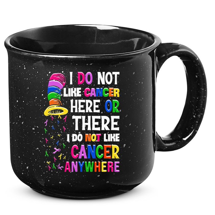I Do Not Like Cancer Here Or There I Do Not Like Cancer 15oz Campfire Ceramic Mug