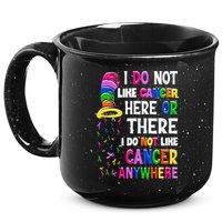 I Do Not Like Cancer Here Or There I Do Not Like Cancer 15oz Campfire Ceramic Mug