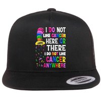 I Do Not Like Cancer Here Or There I Do Not Like Cancer Flat Bill Trucker Hat