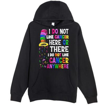 I Do Not Like Cancer Here Or There I Do Not Like Cancer Premium Pullover Hoodie