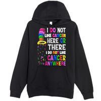 I Do Not Like Cancer Here Or There I Do Not Like Cancer Premium Pullover Hoodie