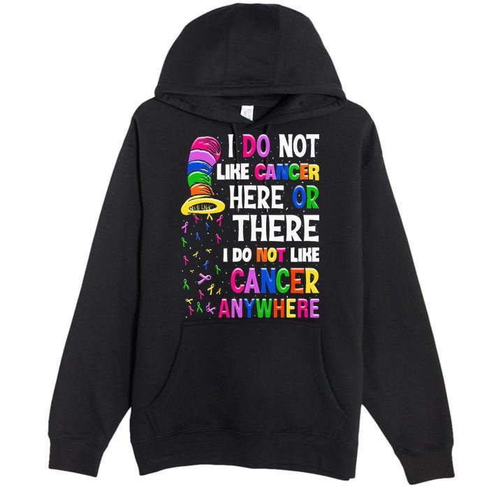 I Do Not Like Cancer Here Or There I Do Not Like Cancer Premium Pullover Hoodie