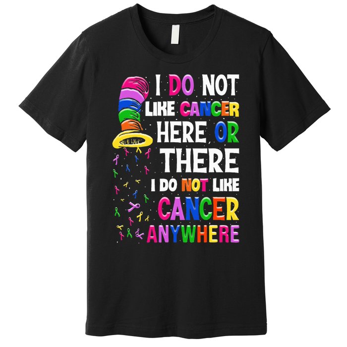 I Do Not Like Cancer Here Or There I Do Not Like Cancer Premium T-Shirt