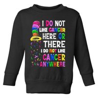 I Do Not Like Cancer Here Or There I Do Not Like Cancer Toddler Sweatshirt